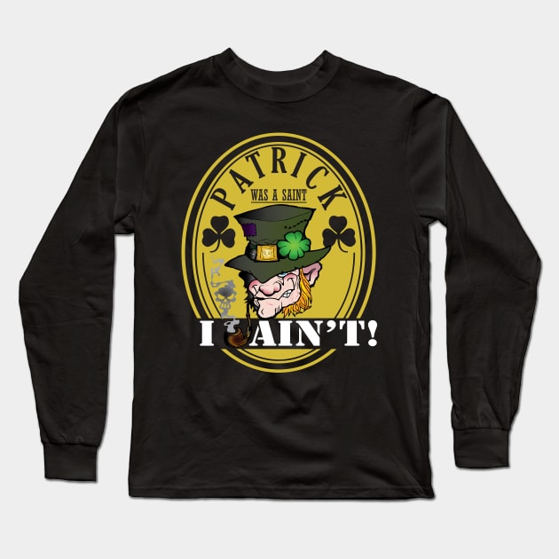 Patrick was a Saint, I Ain't! Long Sleeve T-Shirt by celtichammerclub